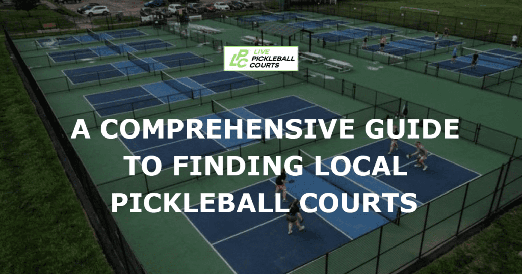 A Comprehensive Guide To Finding Local Pickleball Courts